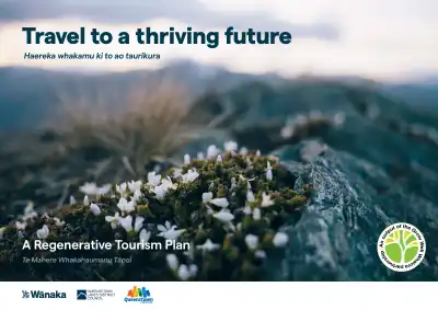 Travel to a thriving future – Haereka whakamu ki to ao taurikura – A Regenerative Tourism Plan – Te Mahere Whakahaumanu Tāpoi